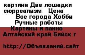 картина Две лошадки ...сюрреализм › Цена ­ 21 000 - Все города Хобби. Ручные работы » Картины и панно   . Алтайский край,Бийск г.